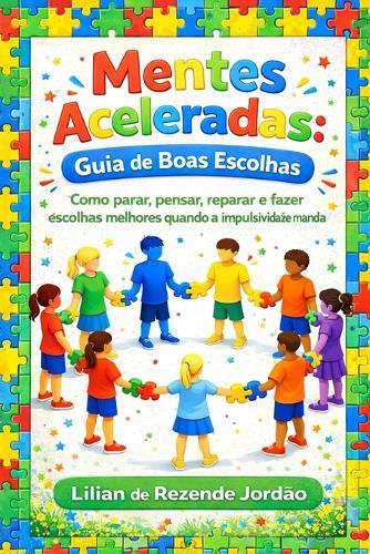 Mentes Aceleradas: Guia de Boas Escolhas: Como parar, pensar, reparar e fazer escolhas melhores quando a impulsividade manda