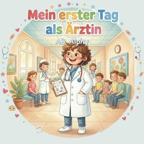 Mein erster Tag als Ärztin: Eine liebevolle Arzt-Geschichte für neugierige Kinder