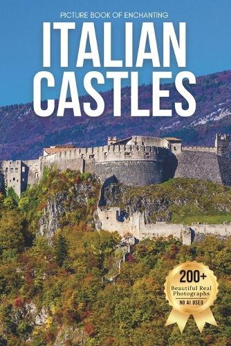 Picture Book of Enchanting Italian Castles: A Stunning Visual Collection of Italy's Historic Castles and Fortress Towns
