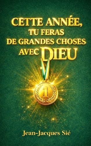 Cette Année, Tu Feras de Grandes Choses Avec Dieu: 5 étapes simples qui te permettront de sortir de la confusion, restaurer ta confiance en Dieu et déployer le potentiel qui sommeille en toi