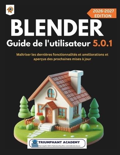 Blender Guide de l'utilisateur 5.0.1: Maîtriser les dernières fonctionnalités et améliorations et aperçus des prochaines mises à jour
