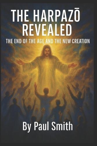 The HarpazŌ Revealed: The End of the Age and the New Creation