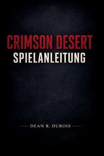 Crimson Desert Spielanleitung: Ein strategischer Leitfaden für Präzisionskampf, Erkundung und totale Meisterschaft