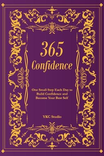 365 Confidence: One Small Step Each Day to Build Confidence and Become Your Best Self
