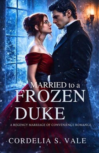 Married To A Frozen Duke: A Regency Marriage of Convenience Romance