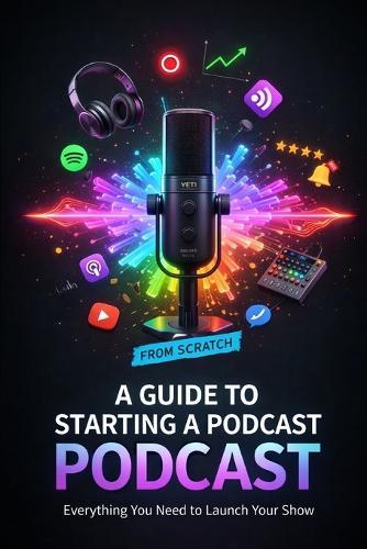 A Guide to Starting a Podcast from Scratch
