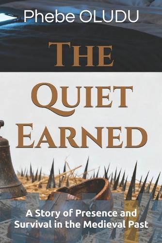 The Quiet Earned: A Story of Presence and Survival in the Medieval Past