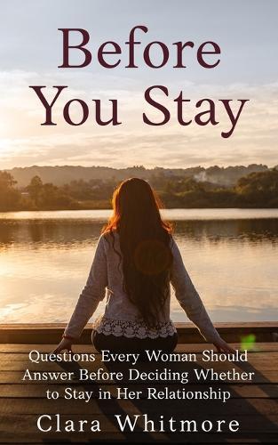 Before You Stay: Questions Every Woman Should Answer Before Deciding Whether to Stay in Her Relationship
