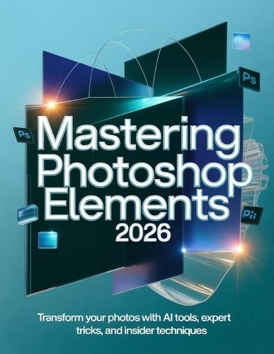 Mastering Photoshop Elements 2026: Transform Your Photos with AI Tools, Expert Tricks, and Insider Techniques