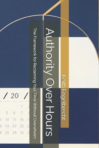 Authority Over Hours: The Framework for Reclaiming Your Time Without Overwhelm
