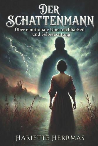 Der Schattenmann: Warum emotionale Unerreichbarkeit Frauen bindet - und wie Selbstachtung frei macht