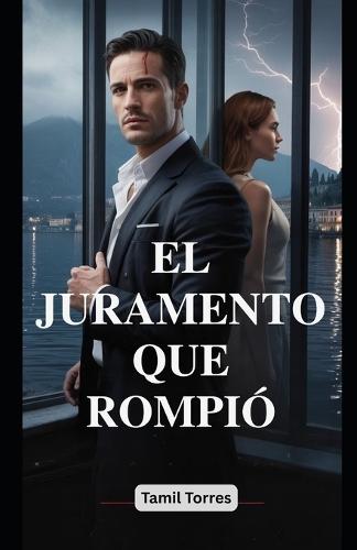 El Juramento Que Rompió: Un Dark Mafia Romance - Cuando la lealtad exige sangre, el amor lo exige todo.