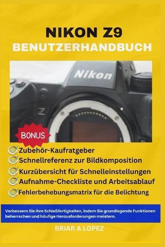 Nikon Z9 Benutzerhandbuch: Verbessern Sie Ihre Schießfähigkeiten, indem Sie grundlegende Funktionen beherrschen und häufige Herausforderungen meistern