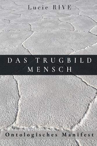 Das Trugbild Mensch: Ontologisches Manifest
