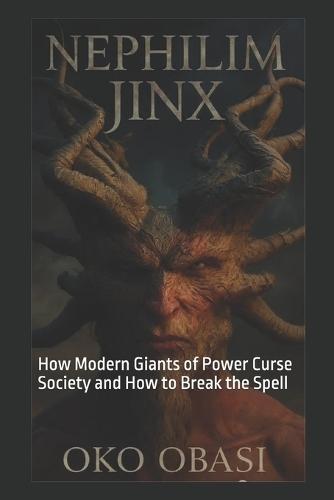 Nephilim Jinx: How Modern Giants of Power Curse Society and How to Break the Spell