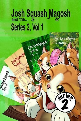 Josh Squash Magosh and the... Series 2, Vol 1- a compendium of Josh Cat stories.: Josh Cat stories from the first part of series 2, following the illustrated adventures of a Ginger cat.