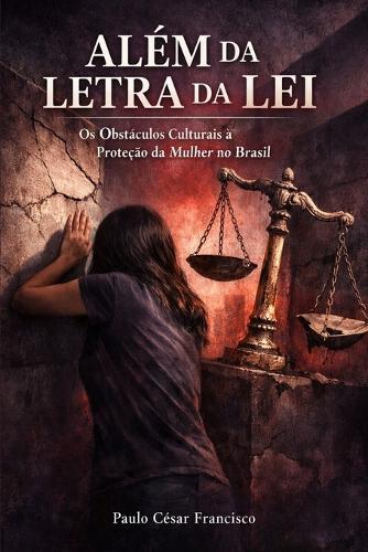 Além da Letra da Lei: Os Obstáculos Culturais à Proteção da Mulher no Brasil