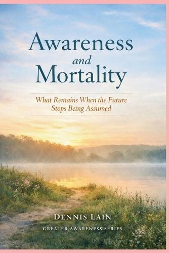 Awareness and Mortality: What Remains When the Future Stops Being Assumed