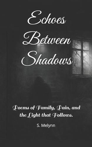 Echoes Between Shadows: Poems of Family, Pain, and the Light that Follows.