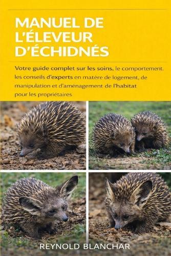 Manuel de l'Éleveur d'Échidnes: Votre guide complet sur les soins, le comportement, les conseils d'experts en matière de logement, de manipulation et d'aménagement de l'habitat pour les propriétaires