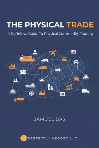 The Physical Trade: A Definitive Guide To Physical Commodity Trading