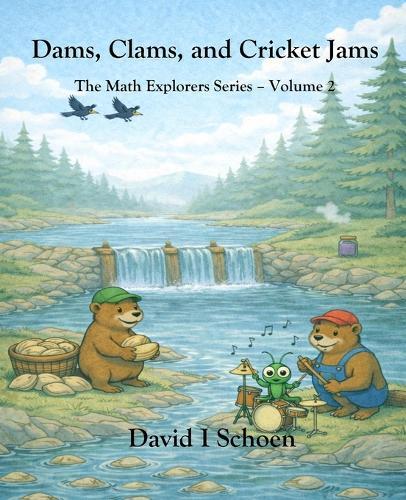 Dams, Clams, and Cricket Jams: - The Math Explorer Series - Book 2 - Building, Counting, and Combining (and a little night music)