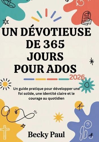 Un Dévotieuse de 365 jours pour Ados (2026): Un guide pratique pour développer une foi solide, une identité claire et le courage au quotidien