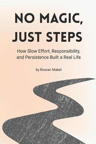 No Magic, Just Steps: How Slow Effort, Responsibility, and Persistence Built a Real Life