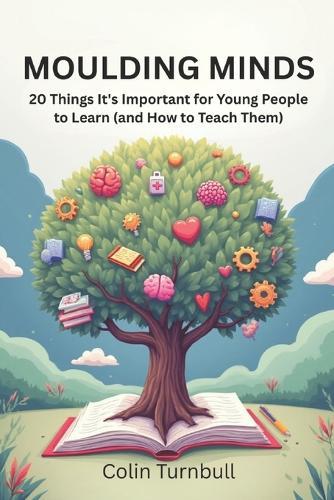 Moulding Minds: 20 Things It's Important for Young People to Learn (and How to Teach Them)