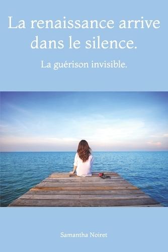 La renaissance arrive dans le silence.: La guérison invisible.