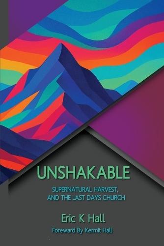 Unshakable: Supernatural Harvest, and the Last Days Church