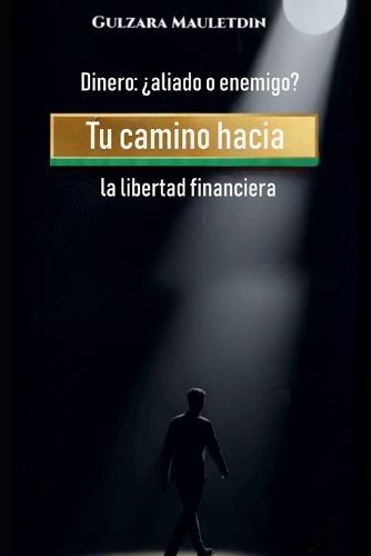 Dinero: ¿aliado o enemigo?: Tu camino hacia la libertad financiera
