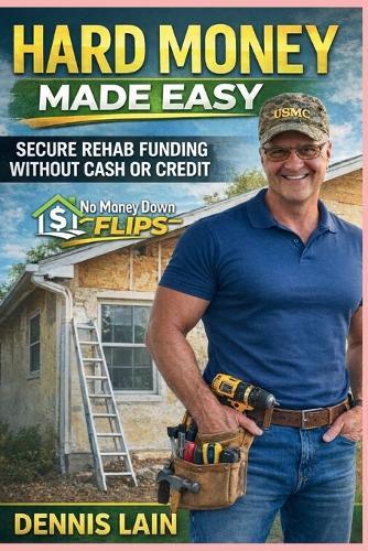 Hard Money Made Easy: Secure Rehab Funding Without Cash or Credit