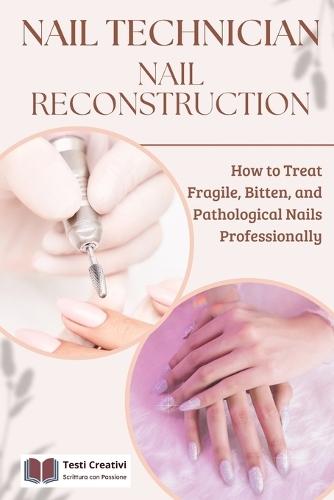 Nail Technician and Nail Reconstruction: How to Treat Fragile, Bitten, and Pathological Nails Professionally