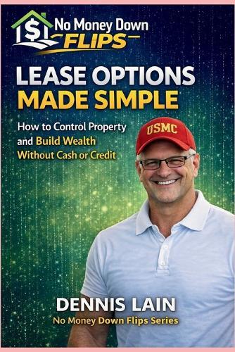 Lease Option Made Simple: How to Control Property and Build Wealth Without Cash or Credit