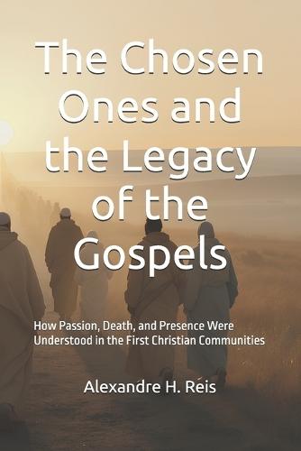The Chosen Ones and the Legacy of the Gospels: How Passion, Death, and Presence Were Understood in the First Christian Communities