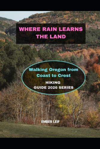 Where Rain Learns the Land: Walking Oregon from Coast to Crest