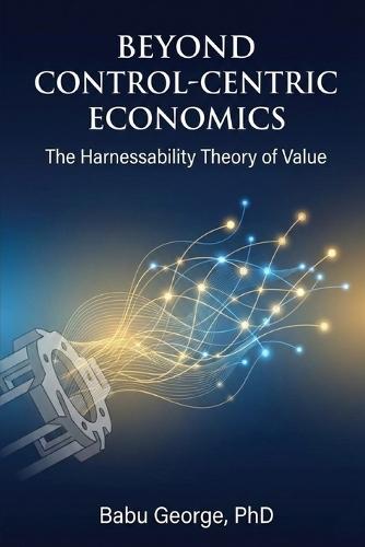 Beyond Control-Centric Economics: The Harnessability Theory of Value