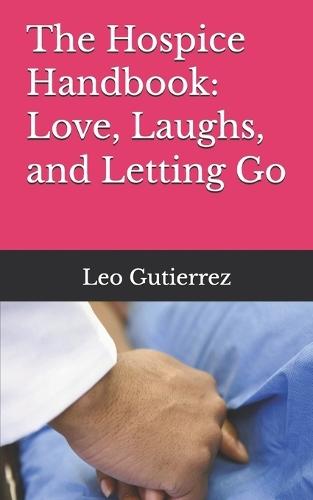 The Hospice Handbook: Love, Laughs, and Letting Go