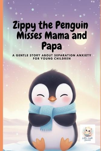 Zippy the Penguin Misses Mama and Papa: A gentle story about separation anxiety for young children.