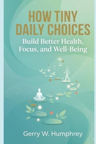 How Tiny Daily Choices Build Better Health, Focus, and Well-Being