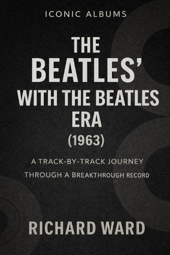 Iconic Albums The Beatles With The Beatles Era (1963): A Track-by-Track Journey Through a Breakthrough Record