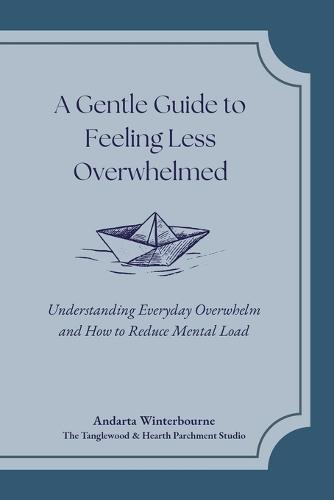 A Gentle Guide to Feeling Less Overwhelmed: Understanding Everyday Overwhelm and How to Reduce Mental Load