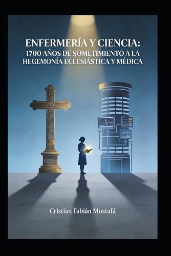 Enfermeria y Ciencia: 1700 años de sometimiento a la hegemonía eclesiástica y médica