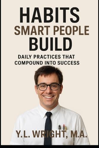 Habits Smart People Build: Daily Practices That Compound Into Success