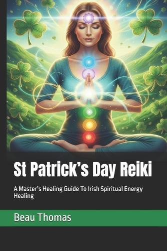 St Patrick's Day Reiki: A Master's Healing Guide To Irish Spiritual Energy Healing