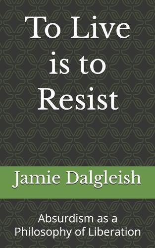 To Live is to Resist: Absurdism as a Philosophy of Liberation