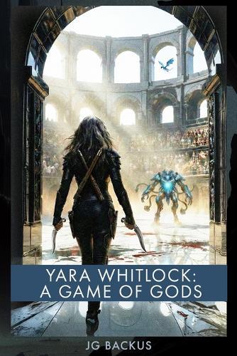 Yara Whitlock: A Game of Gods: A Grimdark Epic Fantasy: A Post-Apocalyptic Sword and Sorcery Adventure with Hard Magic, Martial Arts Combat, Eldritch Horror, and a Strong Female Lead (The Scarred Realm Book 2)