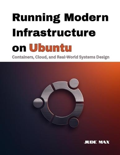 Running Modern Infrastructure on Ubuntu: Containers, Cloud, and Real-World Systems Design