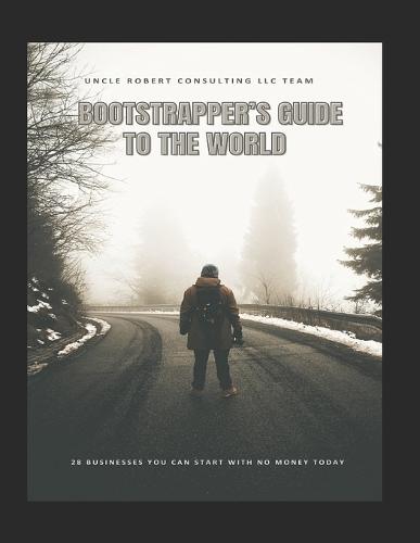 Bootstrapper's Guide to the World: 28 businesses you can start today with no money